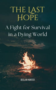 Title: The Last Hope: A Fight for Survival in a Dying World, Author: Declan Hunter