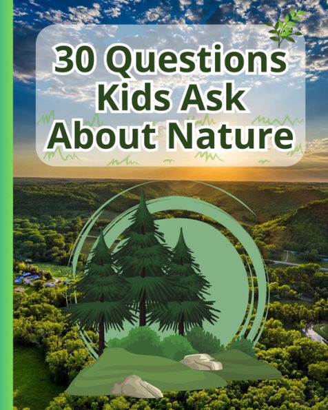 30 Questions Kids Ask About Nature: A Kid's Guide to Understanding the World Around Them