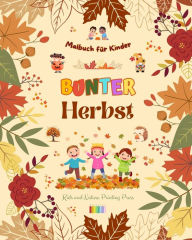 Title: Bunter Herbst Malbuch fï¿½r Kinder Frï¿½hliche herbstliche Zeichnungen von Wï¿½ldern, Tieren, Halloween und vielem mehr: Erstaunliche Sammlung von kreativen und lustigen Herbstszenen fï¿½r Kinder, Author: Nature Printing Press