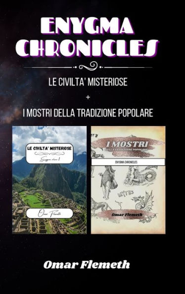 Enygma chronicles: Le Civiltï¿½ Misteriose + i mostri della tradizione popolare: Due libri in uno