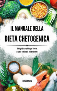 Title: Il manuale della dieta chetogenica: Una guida completa per vivere a basso contenuto di carboidrati, Author: Tom Lockes