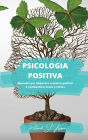 Psicologia positiva: Manuale per imparare a essere positivi e combattere ansia e stress