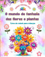 Title: O mundo de fantasia das flores e plantas - Livro de colorir para crianï¿½as - As criaturas mais adorï¿½veis da natureza: Coleï¿½ï¿½o de cenas criativas e adorï¿½veis da natureza para crianï¿½as, Author: Animart Publishing House