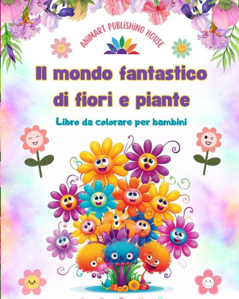 Il mondo fantastico di fiori e piante - Libro da colorare per bambini Le creature piï¿½ adorabili della natura: Raccolta scene natura creative