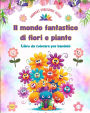 Il mondo fantastico di fiori e piante - Libro da colorare per bambini - Le creature piï¿½ adorabili della natura: Raccolta di scene di natura creative e adorabili per bambini