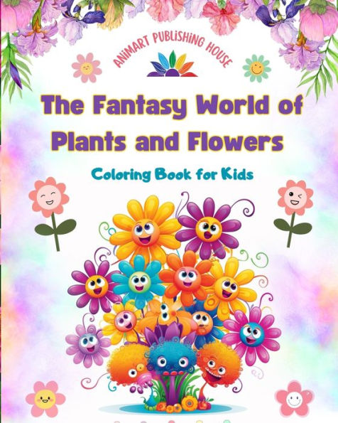 The Fantasy World of Plants and Flowers - Coloring Book for Kids Funny Designs with Nature's Most Adorable Creatures: Lovely Collection Creative Nature Scenes Children