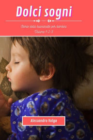 Title: Dolci sogni volume 1-2-3: storie della buonanotte per bambini, Author: Alessandro Volga