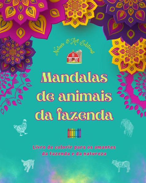 mandalas de animais da fazenda Livro colorir para os amantes e natureza Desenhos relaxantes: Uma coleÃ¯Â¿Â½Ã¯Â¿Â½o poderosas que celebram a vida animal