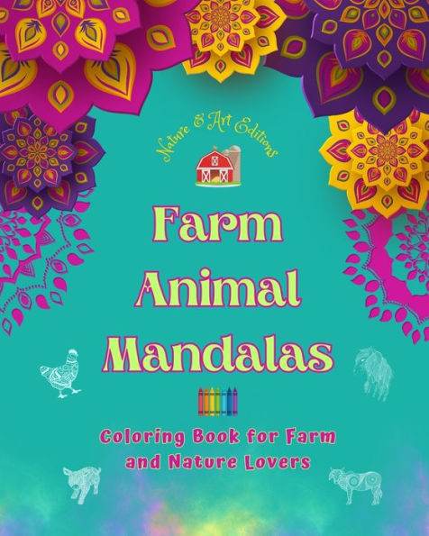 Farm Animal Mandalas Coloring Book for and Nature Lovers Relaxing to Promote Creativity: A Collection of Powerful Mandala Designs Celebrating Life