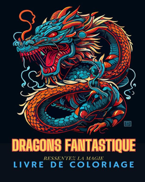 Dragons Fantastiques: Livre de coloriage pour adultes: Dessins amusants et uniques de dragons pour adultes Ã¯Â¿Â½ colorier