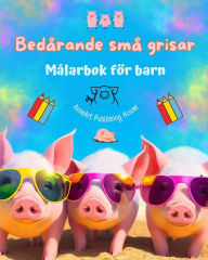 Title: Bedï¿½rande smï¿½ grisar - Mï¿½larbok fï¿½r barn - Kreativa scener av roliga smï¿½ grisar - Perfekt present till barn: Charmiga teckningar som uppmuntrar till kreativitet och skoj fï¿½r barn, Author: Animart Publishing House