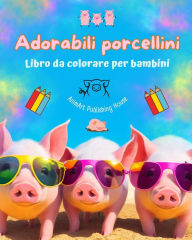 Title: Adorabili porcellini - Libro da colorare per bambini - Scene creative di divertenti porcellini: Disegni affascinanti che stimolano la creativitï¿½ e il divertimento dei bambini, Author: Animart Publishing House