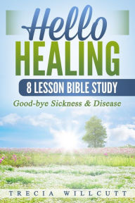 Title: Hello Healing: Good-bye Sickness & Disease, Author: Trecia Willcutt