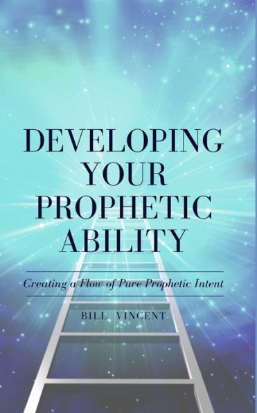 Developing Your Prophetic Ability: Creating a Flow of Pure Intent