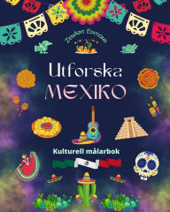 Title: Utforska Mexiko - Kulturell mï¿½larbok - Kreativ design av mexikanska symboler: Otrolig mexikansk kultur sammanfï¿½rd i en fantastisk mï¿½larbok, Author: Zenart Editions
