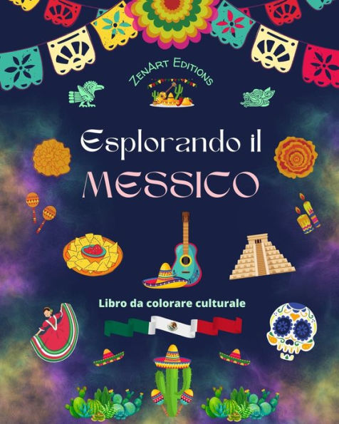 Esplorando il Messico - libro da colorare culturale Disegni creativi di simboli messicani: L'incredibile cultura messicana riunita uno straordinario