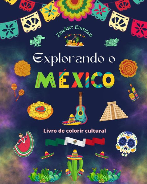 Explorando o MÃ¯Â¿Â½xico - livro de colorir cultural Desenhos criativos sÃ¯Â¿Â½mbolos mexicanos: A incrÃ¯Â¿Â½vel cultura mexicana reunida em um fantÃ¯Â¿Â½stico para