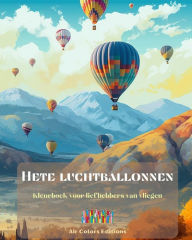 Title: Hete luchtballonnen - Kleurboek voor liefhebbers van vliegen: Ongelooflijk boek dat creativiteit en ontspanning stimuleert, Author: Air Colors Editions