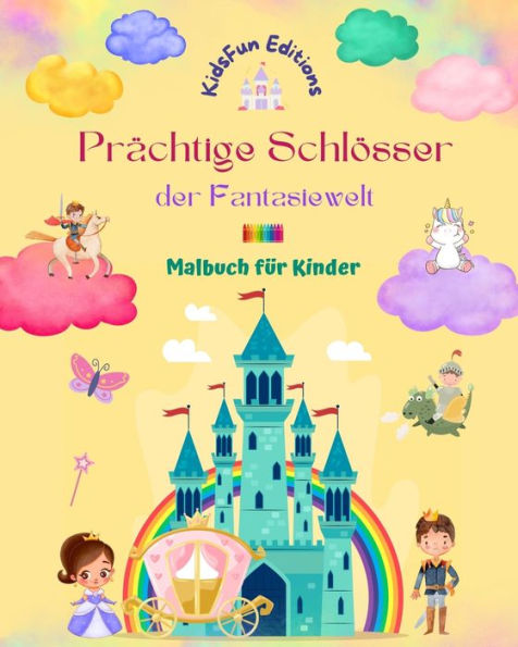 PrÃ¯Â¿Â½chtige SchlÃ¯Â¿Â½sser der Fantasiewelt - Malbuch fÃ¯Â¿Â½r Kinder Prinzessinnen, Drachen, EinhÃ¯Â¿Â½rner und vieles mehr: Das perfekte Geschenk fantasievolle Kinder, die lieben