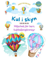 Title: Kul i skyn - Mï¿½larbok fï¿½r barn om varmluftsballonger - De mest otroliga luftballongï¿½ventyren: Mer ï¿½n 30 fï¿½rglï¿½ggningssidor att njuta av och som frï¿½mjar kreativiteten, Author: Animart Publishing House