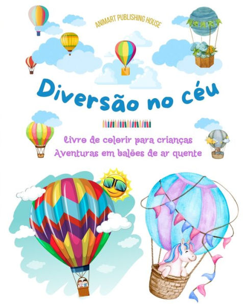 Diversï¿½o no cï¿½u - Livro de colorir para crianï¿½as de balï¿½es de ar quente - As aventuras aï¿½reas mais incrï¿½veis: Mais de 30 pï¿½ginas para colorir para se divertir e promover a criatividade