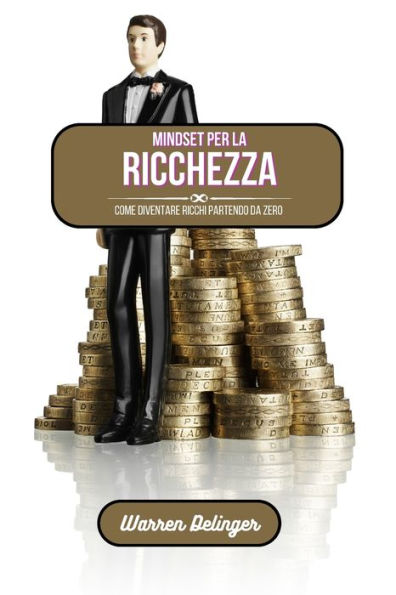 Mindset per la ricchezza: Come diventare ricchi partendo da zero