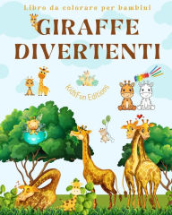 Title: Giraffe divertenti Libro da colorare per bambini Simpatiche scene di adorabili giraffe e dei loro amici: Affascinanti giraffe per stimolare la creatività e il divertimento dei bambini, Author: Kidsfun Editions