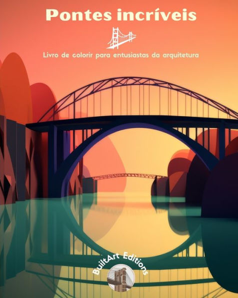 pontes incrÃ¯Â¿Â½veis - Livro de colorir para entusiastas da arquitetura: Uma coleÃ¯Â¿Â½Ã¯Â¿Â½o aumentar a criatividade e o relaxamento