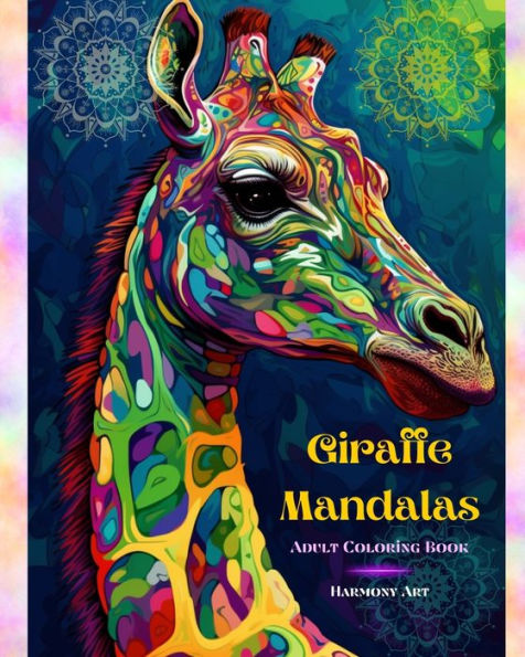 Giraffe Mandalas - Adult Coloring Book - Anti-Stress and Relaxing Mandalas to Promote Creativity: Endearing Giraffe Designs to Relieve Stress and Balance the Mind