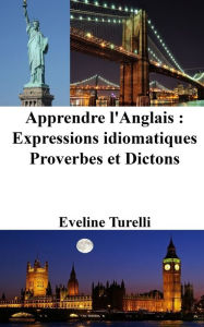 Title: Apprendre l'Anglais: Expressions idiomatiques - Proverbes et Dictons, Author: Eveline Turelli