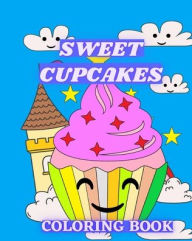 Title: Sweet Cupcakes Coloring Book: Sweet Treats like Ice Cream, Donut and Sweet Desserts Coloring Pages for Kids, Author: Luna B Helle