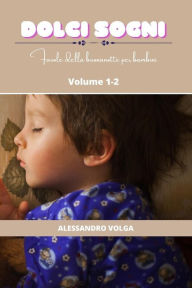 Title: Dolci sogni volume 1/2: favole della buonanotte per bambini, Author: Alessandro Volga