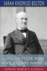 Title: Lives of Poor Boys Who Became Famous (Esprios Classics), Author: Sarah Knowles Bolton