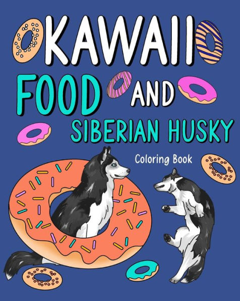 Kawaii Food and Siberian Husky Coloring Book: Adult Activity Pages, Painting Menu Cute and Animal Playful Pictures
