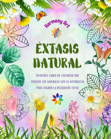 Ã¯Â¿Â½xtasis natural: IncreÃ¯Â¿Â½ble libro de colorear que fusiona los mandalas con la naturaleza para lograr la relajaciÃ¯Â¿Â½n total: ColecciÃ¯Â¿Â½n de sÃ¯Â¿Â½mbolos espirituales que celebran la belleza de la naturaleza