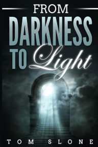 Title: From Darkness to Light, Author: Tom Slone