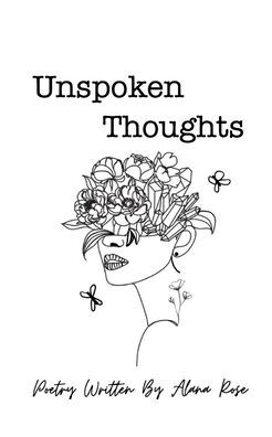 Unspoken Thoughts: Poetry Written By Alana Rose