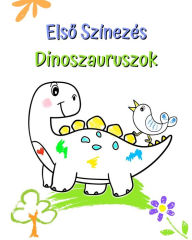 Title: E﻿lső Szï¿½nezï¿½s Dinoszauruszok: Nagy ï¿½s egyszerű illusztrï¿½ciï¿½k aranyos dinoszauruszokkal, Author: Maryan Ben Kim