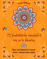 Title: 75 fantastische mandala's om in te kleuren: Het definitieve boek over kunsttherapie Kunst voor ontspanning: Prachtige mandala-ontwerpen bron van oneindige harmonie en goddelijke energie, Author: Zenart Editions