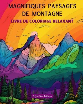 Magnifiques paysages de montagne Livre coloriage relaxant Des designs incroyables pour les amoureux la nature: ScÃ¯Â¿Â½nes spirituelles ressentir puissance nature