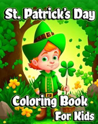 Title: St. Patrick's Day Coloring Book for Kids: Happy Saint Patrick's coloring pages with Shamrocks, Leprechauns, Lucky Clovers, Author: Luna B Helle