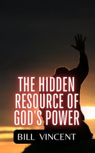 Title: The Hidden Resource of God's Power, Author: Bill Vincent