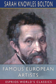 Title: Famous European Artists (Esprios Classics), Author: Sarah Knowles Bolton