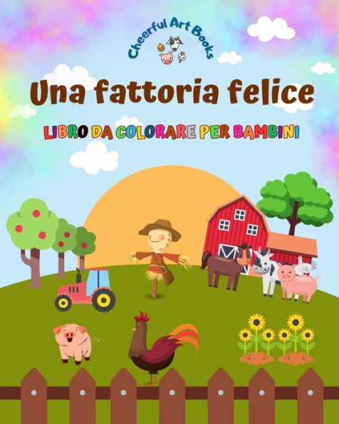 Una fattoria felice - Libro da colorare per bambini Disegni divertenti e creativi di adorabili animali fattoria: Incantevole collezione simpatiche scene