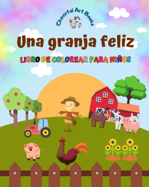 Una granja feliz - Libro de colorear para niños - Dibujos divertidos y creativos de animales de granja adorables: Encantadora colección de lindas escenas de granja para niños