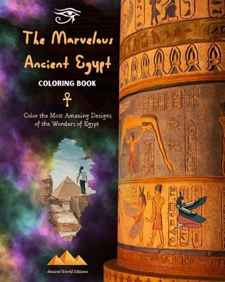 the Marvelous Ancient Egypt - Creative Coloring Book for Enthusiasts of Civilizations: Color Most Amazing Designs Wonders