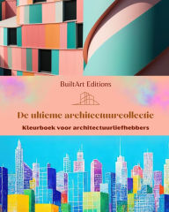 Title: De ultieme architectuurcollectie - Kleurboek voor architectuurliefhebbers: Unieke gebouwen uit de hele wereld, Author: Builtart Editions