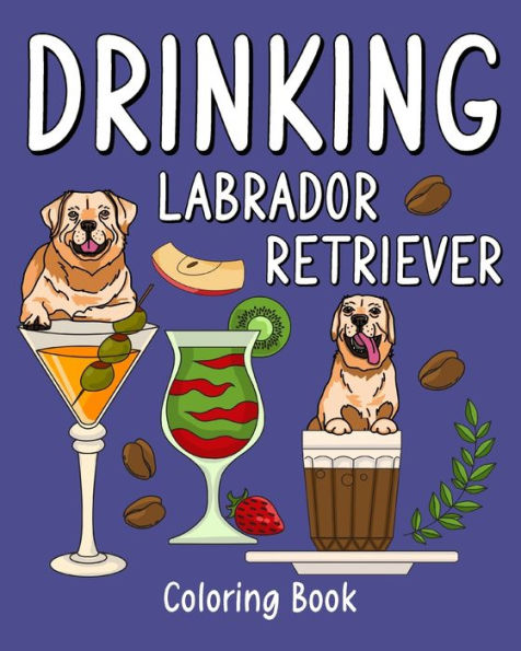 Drinking Labrador Retriever Coloring Book: Animal Painting Pages with Many Coffee or Smoothie and Cocktail Drinks Recipes