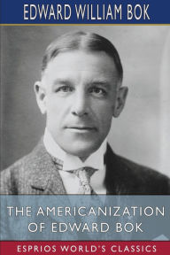 Title: The Americanization of Edward Bok (Esprios Classics), Author: Edward William BOK