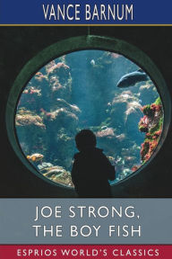 Title: Joe Strong, the Boy Fish (Esprios Classics): Or, Marvelous Doings in a Big Tank, Author: Vance Barnum